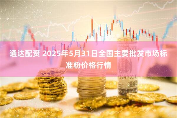 通达配资 2025年5月31日全国主要批发市场标准粉价格行情